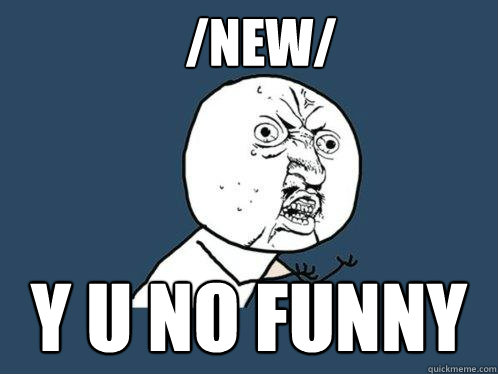 /new/ y u no funny - /new/ y u no funny  Y U No