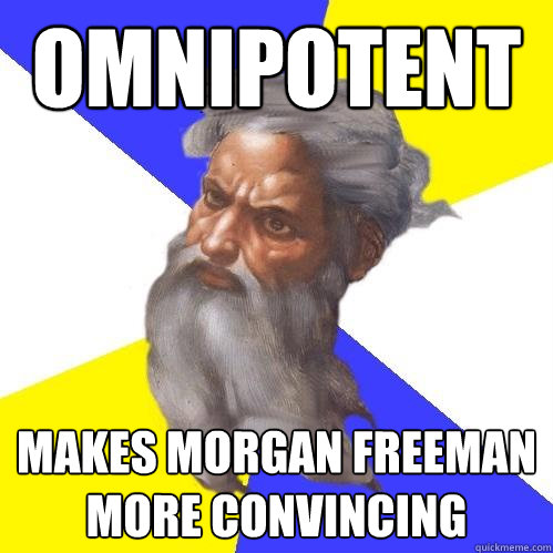 omnipotent makes morgan freeman more convincing  Advice God