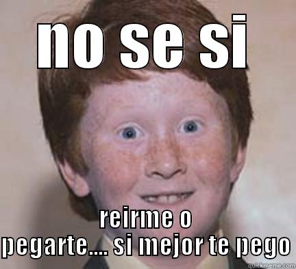 no se si ... - NO SE SI REIRME O PEGARTE.... SI MEJOR TE PEGO Over Confident Ginger