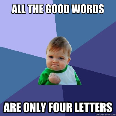 all the good words are only four letters  Success Kid