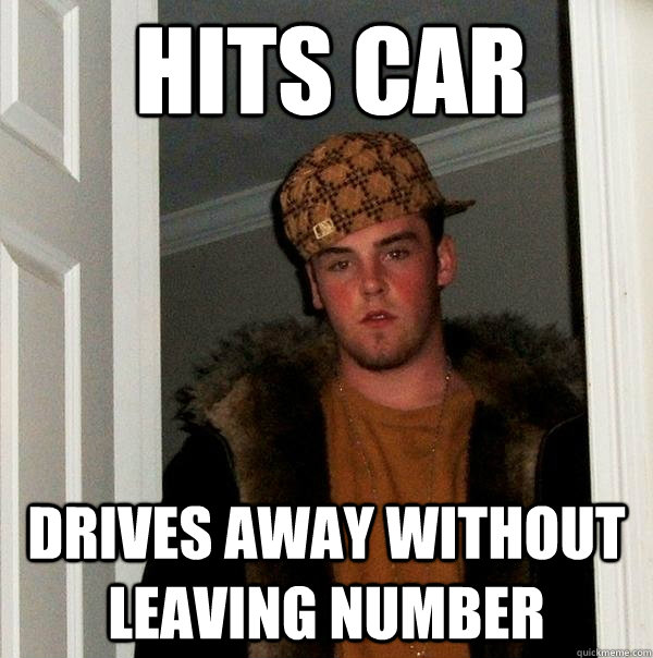 Hits car Drives away without leaving number - Hits car Drives away without leaving number  Scumbag Steve