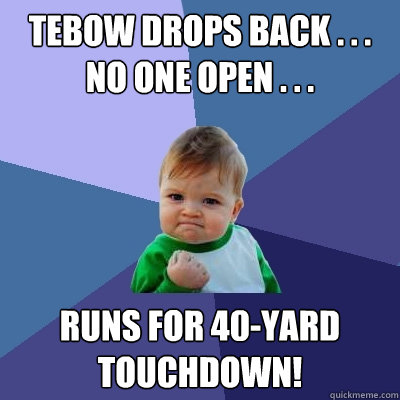 Tebow drops back . . . no one open . . . Runs for 40-yard touchdown!  Success Kid