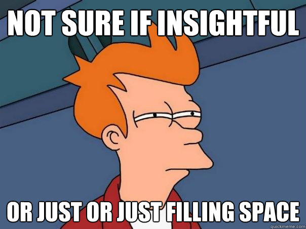 Not sure if insightful or just or just filling space - Not sure if insightful or just or just filling space  Futurama Fry