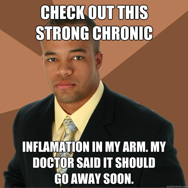 Check out this 
strong chronic inflamation in my arm. My doctor said it should 
go away soon.  Successful Black Man