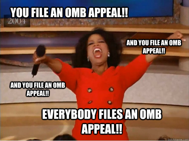 You file an OMB appeal!! Everybody files an omb appeal!! and you file an omb appeal!! and you file an omb appeal!!  oprah you get a car