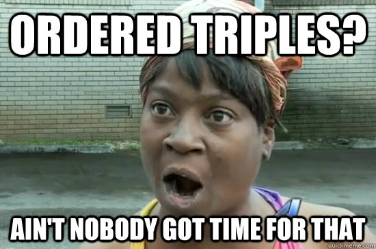 Ordered Triples? ain't nobody got time for that  Aint nobody got time for that