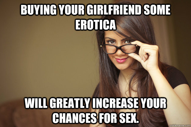 Buying your girlfriend some erotica will greatly increase your chances for sex. - Buying your girlfriend some erotica will greatly increase your chances for sex.  Actual Sexual Advice Girl