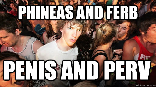 Phineas And Ferb Penis And Perv Sudden Clarity Clarence Quickmeme