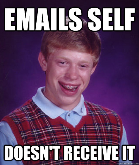 Emails self Doesn't receive it - Emails self Doesn't receive it  Bad Luck Brian