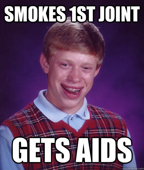 smokes 1st joint gets aids  Bad Luck Brian