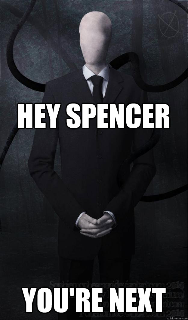 Hey spencer you're next  Slenderman