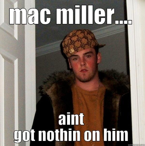 MAC MILLER.... AINT GOT NOTHIN ON HIM Scumbag Steve