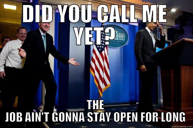 DID YOU CALL ME YET? THE JOB AIN'T GONNA STAY OPEN FOR LONG Inappropriate Timing Bill Clinton