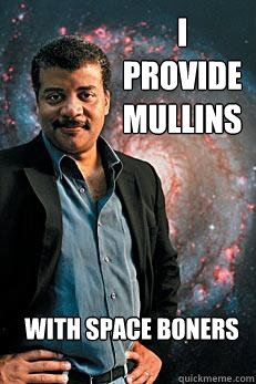 I provide Mullins With space boners  Neil deGrasse Tyson