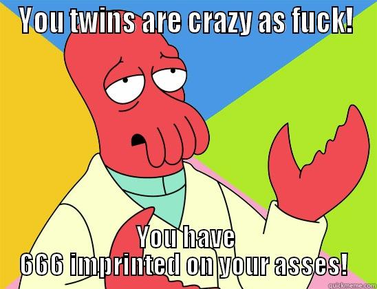 Now, Now Bitches! - YOU TWINS ARE CRAZY AS FUCK! YOU HAVE 666 IMPRINTED ON YOUR ASSES!  Futurama Zoidberg 