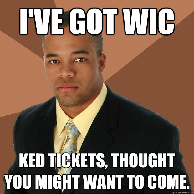 I'VE GOT WIC KED TICKETS, THOUGHT YOU MIGHT WANT TO COME.  Successful Black Man