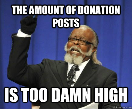 THE AMOUNT OF DONATION POSTS IS TOO DAMN HIGH  