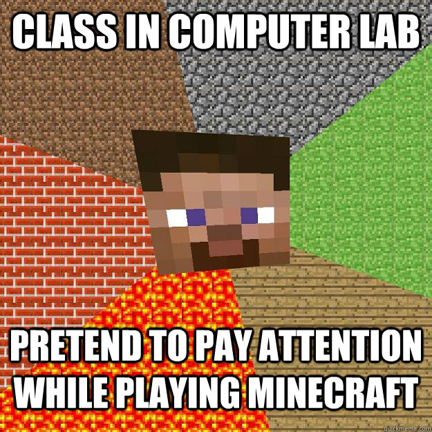 Class in computer lab Pretend to pay attention while playing minecraft  Minecraft