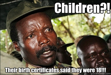 Children?! Their birth certificates said they were 18!!!  Kony