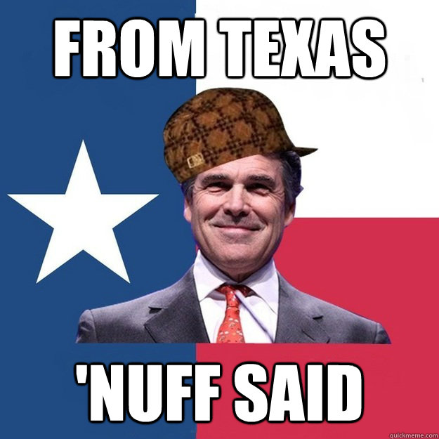 From texas 'Nuff Said  Scumbag Rick Perry