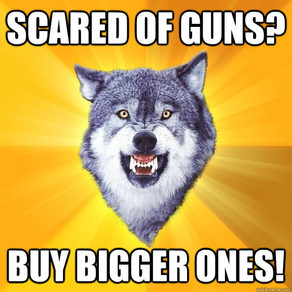 Scared of Guns? Buy Bigger ones!  Courage Wolf