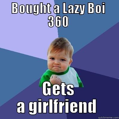 BOUGHT A LAZY BOI 360 GETS A GIRLFRIEND  Success Kid