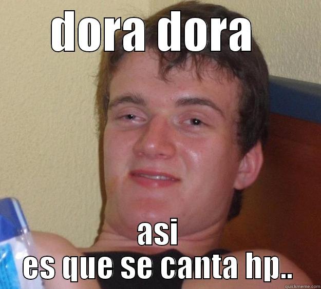 jajaja fokfoñd - DORA DORA  ASI ES QUE SE CANTA HP.. 10 Guy