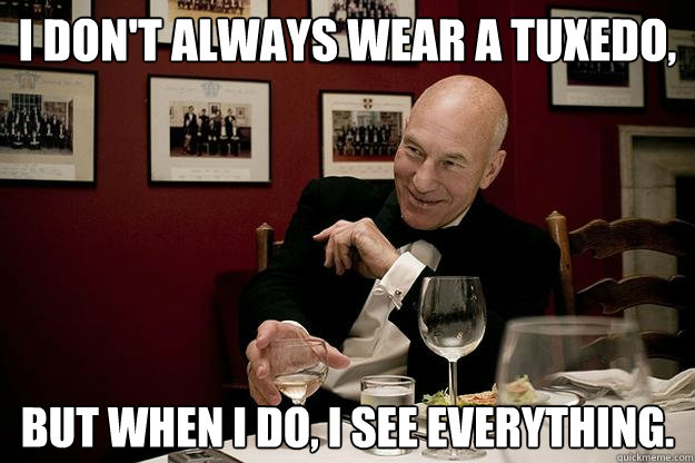 I don't always wear a tuxedo, but when i do, i see everything. - I don't always wear a tuxedo, but when i do, i see everything.  Misc