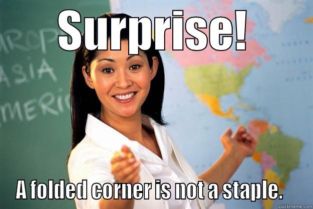 SURPRISE! A FOLDED CORNER IS NOT A STAPLE.    Unhelpful High School Teacher