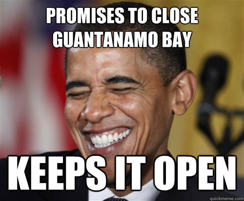 PROMISES TO CLOSE GUANTANAMO BAY Keeps it Open  Scumbag Obama