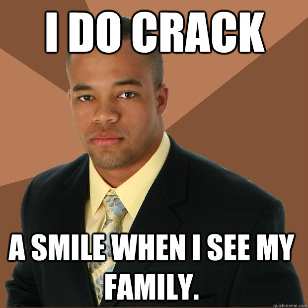 I do crack a smile when I see my family.   Successful Black Man