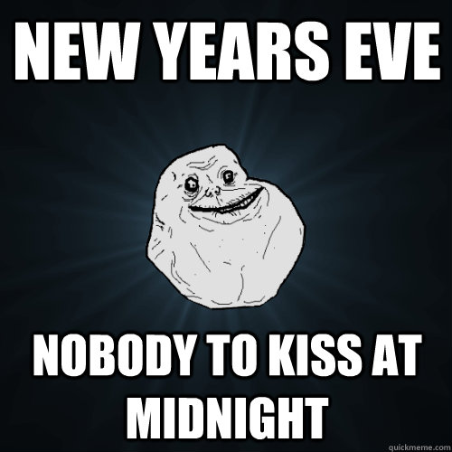 New Years Eve Nobody to kiss at midnight  Forever Alone