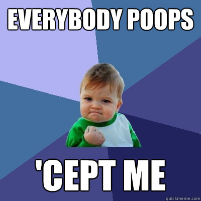 Everybody poops 'cept ME  Success Kid