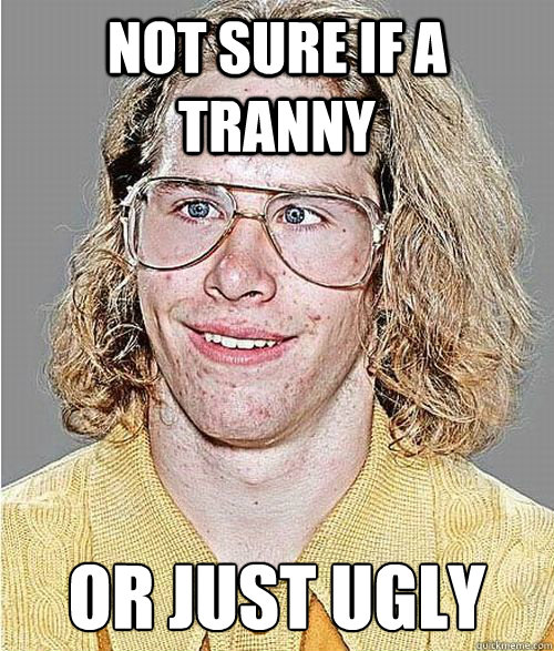 not sure if a tranny or just ugly   - not sure if a tranny or just ugly    NeoGAF Asshole