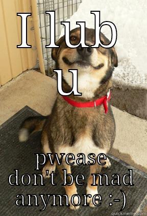 lub u - I LUB U PWEASE DON'T BE MAD ANYMORE :-) Good Dog Greg