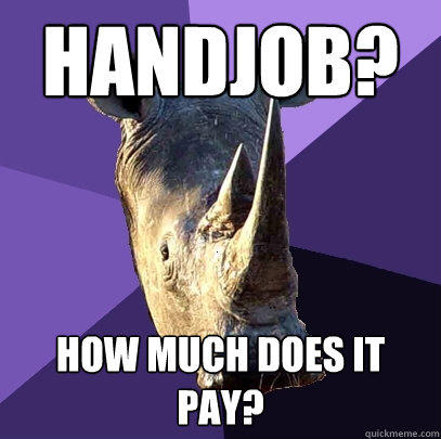 handjob? how much does it pay? - handjob? how much does it pay?  Sexually Oblivious Rhino