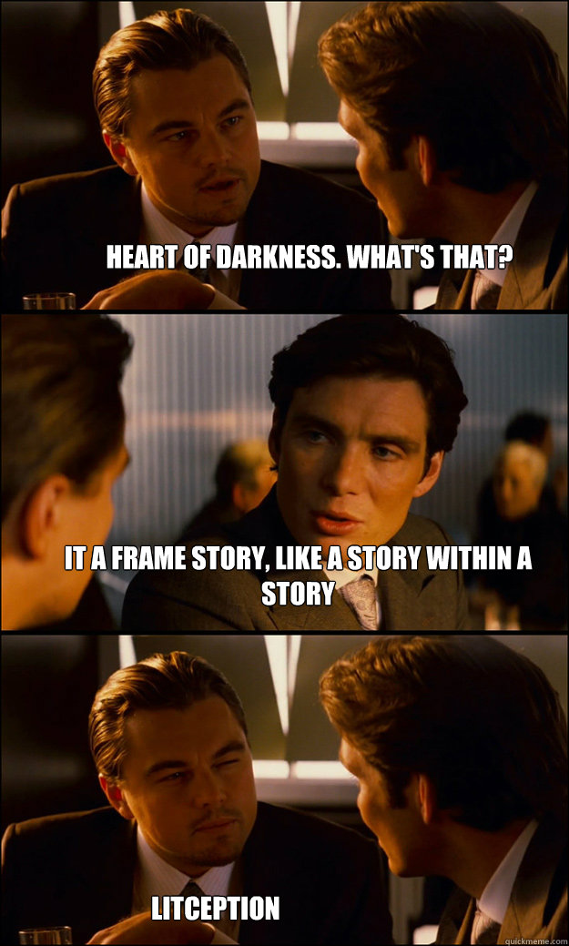 heart of darkness. what's that? it a frame story, like a story within a story litception - heart of darkness. what's that? it a frame story, like a story within a story litception  Inception
