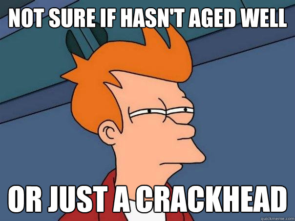 not sure if hasn't aged well or just a crackhead - not sure if hasn't aged well or just a crackhead  Futurama Fry