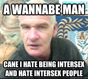 A wannabe man Cane I hate being intersex and hate Intersex people - A wannabe man Cane I hate being intersex and hate Intersex people  Graeme Stephen Tucker