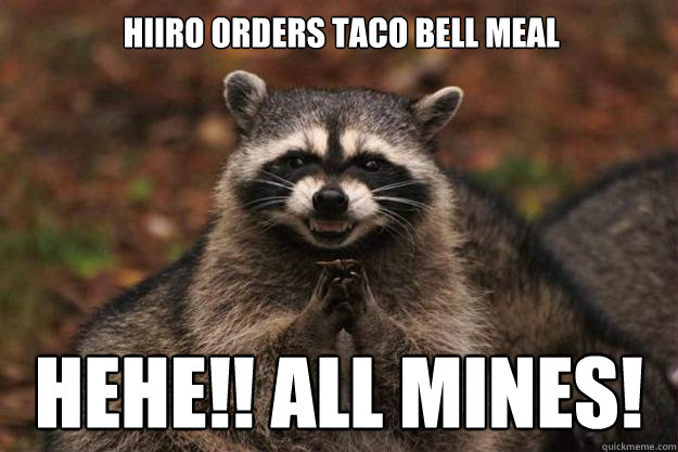 Hiiro orders taco bell meal HEHE!! ALL MINES!  Evil Plotting Raccoon