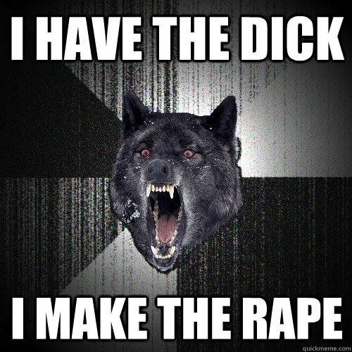 I have the dick I make the rape  Insanity Wolf