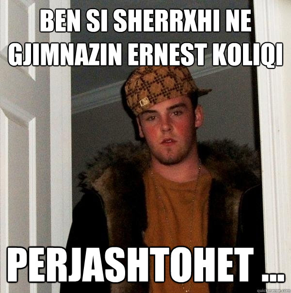 Ben si sherrxhi ne gjimnazin Ernest Koliqi Perjashtohet ...  Scumbag Steve