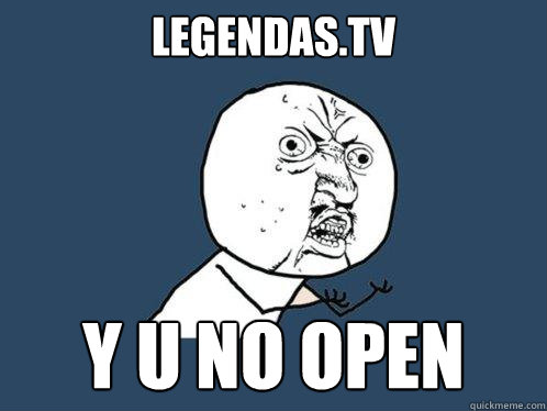 legendas.tv Y U NO open  Y U No