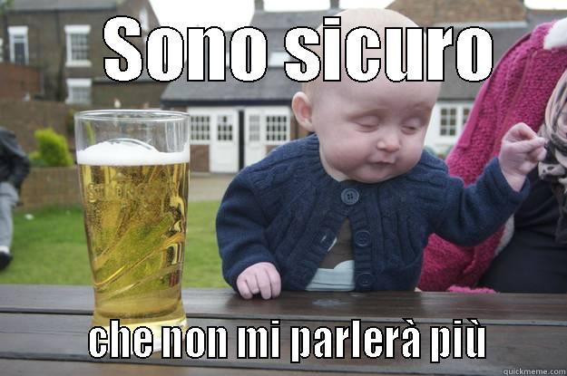        SONO SICURO              CHE NON MI PARLERÀ PIÙ       drunk baby