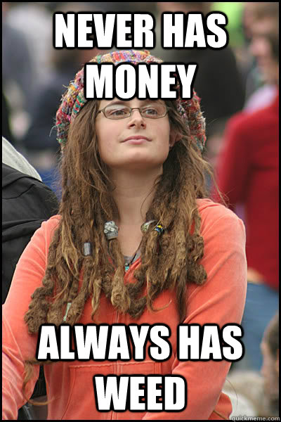 Never has money Always has weed  College Liberal