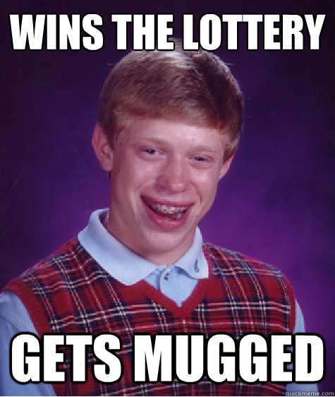 Wins the lottery gets mugged  Bad Luck Brian