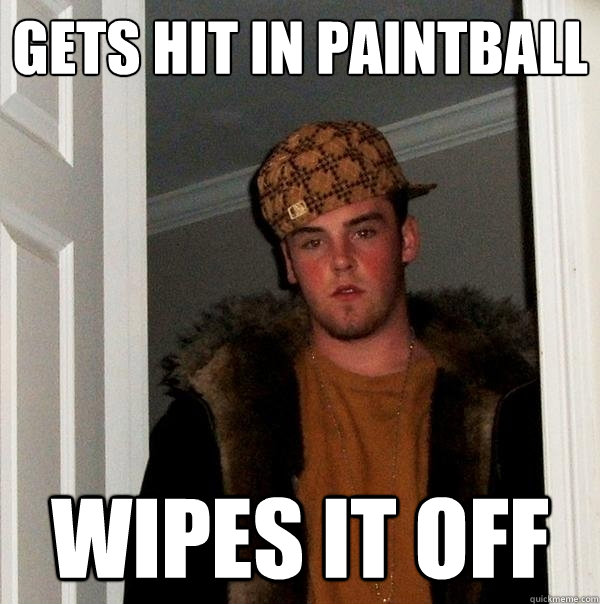 gets hit in paintball wipes it off  Scumbag Steve