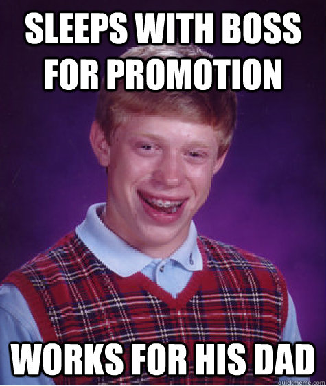 sleeps with boss for promotion works for his dad  Bad Luck Brian