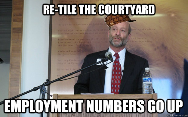 re-tile the courtyard employment numbers go up  Scumbag Dean P