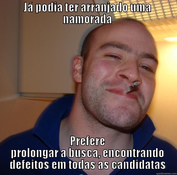 JÁ PODIA TER ARRANJADO UMA NAMORADA PREFERE PROLONGAR A BUSCA, ENCONTRANDO DEFEITOS EM TODAS AS CANDIDATAS Good Guy Greg 